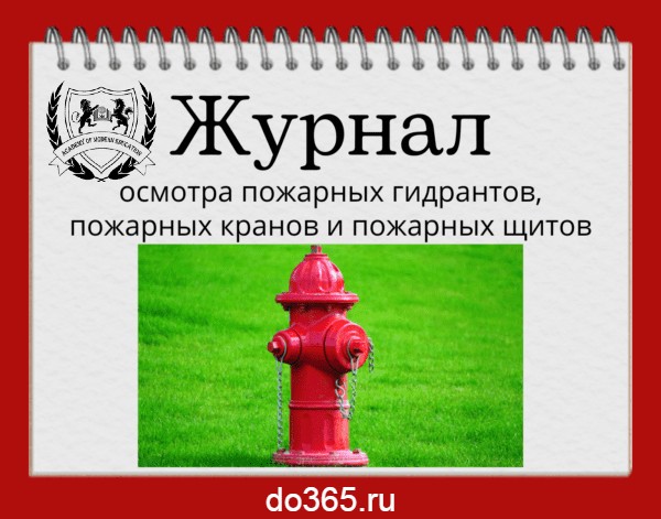 Журнал осмотра пожарных гидрантов, пожарных кранов и пожарных щитов ...